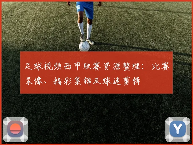 足球视频西甲联赛资源整理：比赛录像、精彩集锦及球迷剪辑