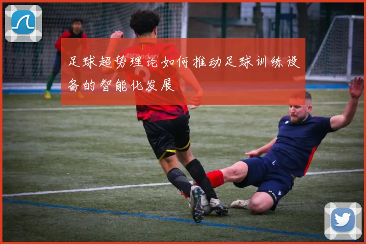 足球超势理论如何推动足球训练设备的智能化发展
